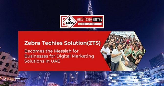 Zebra Techies Solution (ZTS) Becomes the Messiah for Businesses for Digital Marketing Solutions in UAE- See How