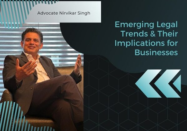 Emerging Legal Trends & Their Implications for Businesses: A Brief by Major Nirvikar Singh ADC