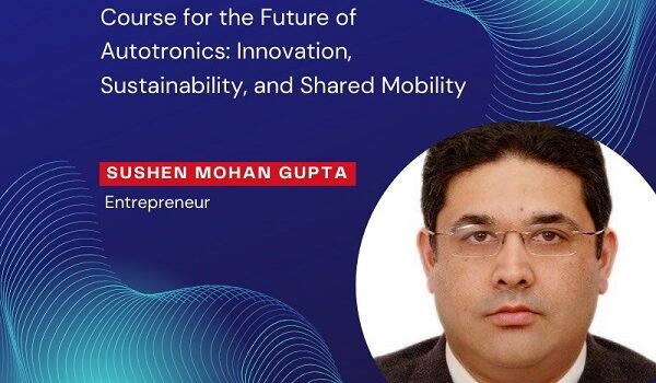 Sushen Mohan Gupta’s Course for the Future of Autotronics: Innovation, Sustainability, and Shared Mobility