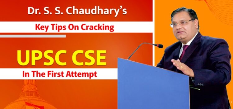 Dr. S. S. Chaudhary’s Key Tips on Cracking UPSC CSE in the First Attempt