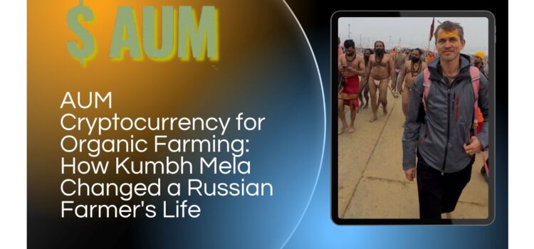 AUM YogaFerma Cryptocurrency for Organic Farming: How Kumbh Mela Changed a Russian Farmer’s Life